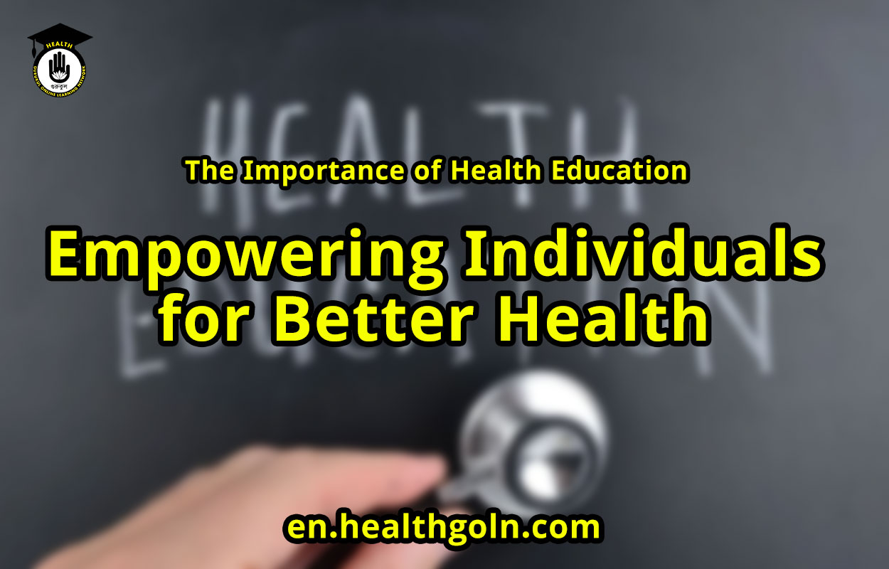 The Importance of Health Education: Empowering Individuals for Better Health